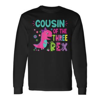 Cousin Of The Three Rex Birthday Dinosaur Family Matching Long Sleeve T-Shirt - Thegiftio UK