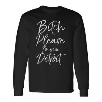 Cute Detroit Quote Bitch Please I'm From Detroit Long Sleeve T-Shirt - Thegiftio UK