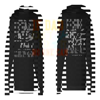 If Dad Can't Fix It No One Can Dad Father's Day Long Sleeve T-Shirt - Thegiftio