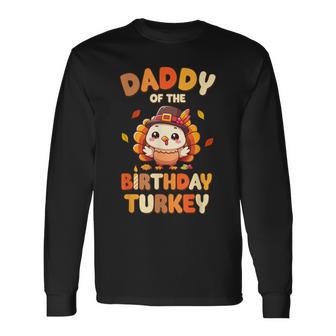 Daddy Of The Birthday Turkey Family 1St Birthday Boy Long Sleeve T-Shirt - Thegiftio UK
