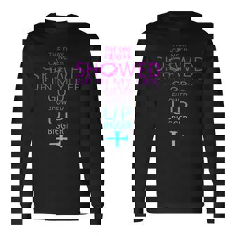 The Day Cancer Showed Up In My Life God Showed Up Bigger Long Sleeve T-Shirt - Monsterry