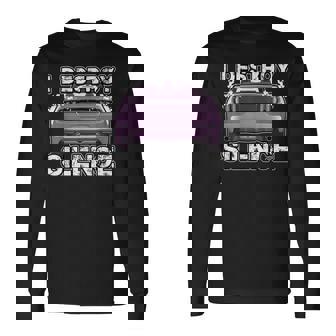 I Destroy Silence Auto Motor Vehicle Disturbance Sports Car Long Sleeve T-Shirt | Mazezy