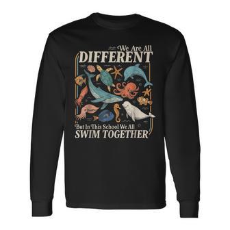 We Are Different But In This School We All Swim Together Long Sleeve T-Shirt | Mazezy