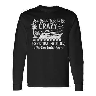You Don't Have To Be Crazy To Cruise With Us Cruise Long Sleeve T-Shirt - Thegiftio UK