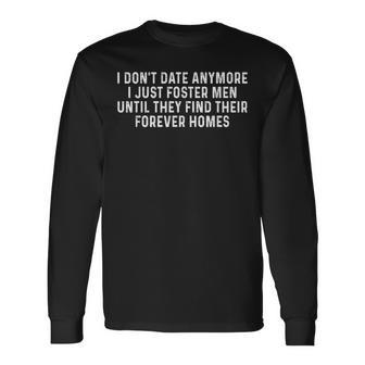 I Don't Date Anymore I Just Foster Until They Find Their Long Sleeve T-Shirt - Thegiftio UK