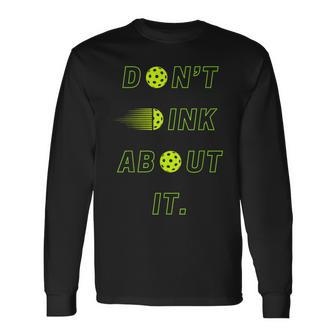 Don't Dink About It Apparel For Pickleball Lovers Long Sleeve T-Shirt - Thegiftio UK