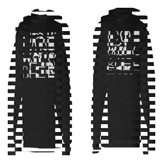 I Don't Want To Be Here Camiseta de manga larga - Regaloses