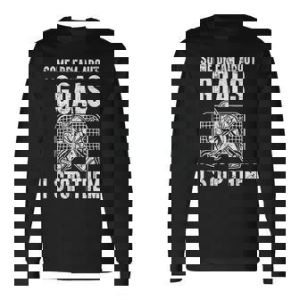 Some Dream About Goals I Stop Them Ice Hockey Goalie Hockey Long Sleeve T-Shirt | Mazezy