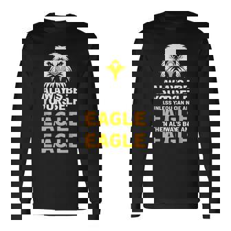 Eagle Lover Always Be Yourself Unless You Can Be An Eagle Long Sleeve T-Shirt - Monsterry
