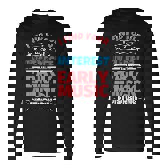 Early Music Funny Saying Gift Long Sleeve T-Shirt | Mazezy