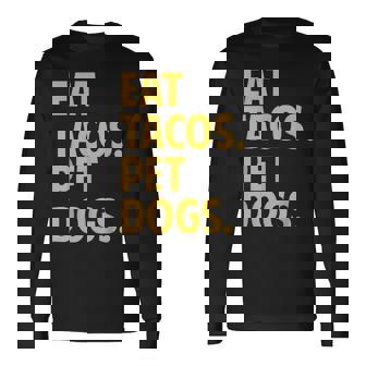 Eat Tacos Pet Dogs Eat Tacos Pet Dogs Love Long Sleeve T-Shirt | Mazezy