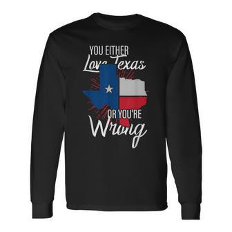 You Either Love Texas Or You're Wrong Texas Long Sleeve T-Shirt - Thegiftio UK