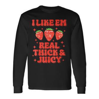 I Like Em Real Thick And Juicy Strawberry Festival Long Sleeve T-Shirt - Thegiftio UK