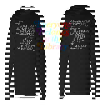 Everyone Belongs At The Library Nerd Bookworm Long Sleeve T-Shirt - Monsterry