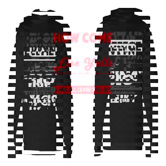 How Come Everyone Else Yells Bingo And All I Ever Yell Is Long Sleeve T-Shirt - Thegiftio