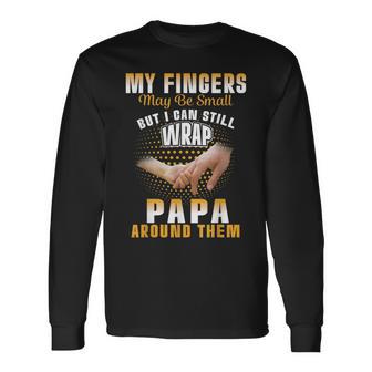 My Fingers Maybe Small But I Can Still Wrap Papa Around Them Long Sleeve T-Shirt - Thegiftio UK
