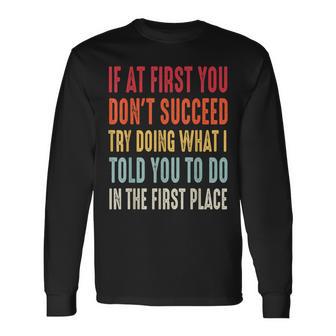 If At First You Don't Succeed Try Doing What I Told You To Long Sleeve T-Shirt - Thegiftio UK
