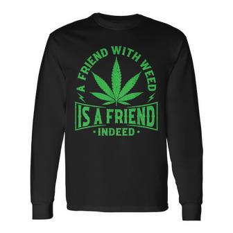 A Friend With Weed Is A Friend Indeed 420 Marijuana Long Sleeve T-Shirt - Monsterry
