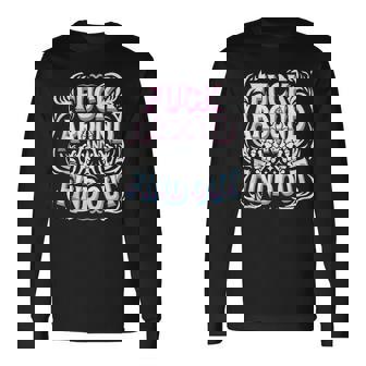 Fuck Around And Find Out F Around And Find Out Long Sleeve T-Shirt | Mazezy