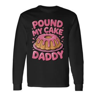 Joke Embarrassing Gag Pound My Cake Daddy Long Sleeve T-Shirt - Thegiftio