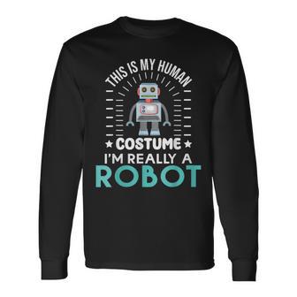 Robotics This Is My Humans Costume Im Really A Robot Long Sleeve T-Shirt - Thegiftio UK
