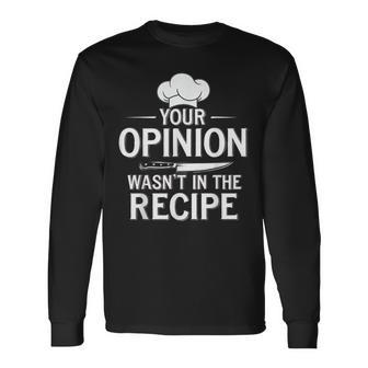 Saying Chef Your Opinion Wasn't In The Recipe Chef Long Sleeve T-Shirt - Thegiftio UK