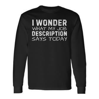 Saying Wonder What My Job Description Says Today Gag Long Sleeve T-Shirt - Thegiftio
