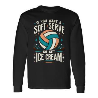 Volleyball Women If You Want A Soft Serve Volleyball Long Sleeve T-Shirt - Thegiftio UK