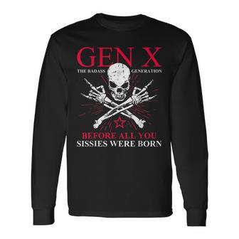 Gen X Badass Generation Before All You Sissies Were Born Long Sleeve T-Shirt - Monsterry
