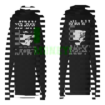 Give Me My Money Frase Cómica Dinero Camiseta de manga larga - Regaloses