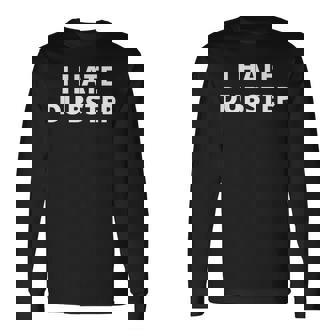 I Hate Dubstep Long Sleeve T-Shirt | Mazezy