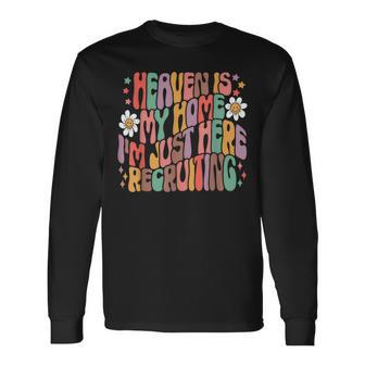 Heaven Is My Home I'm Just Here Recruiting Jesus Long Sleeve T-Shirt - Thegiftio UK