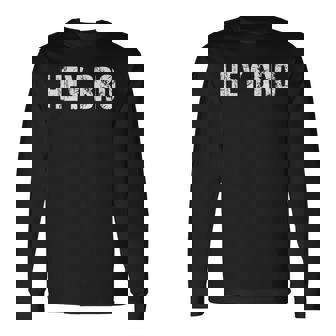 Hey Bro Long Sleeve T-Shirt - Thegiftio
