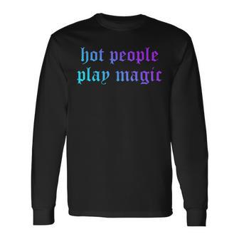 Hot People Play Magic Quote Long Sleeve T-Shirt | Mazezy