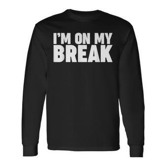 I'm On My Break Long Sleeve T-Shirt - Thegiftio UK