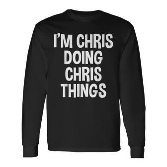 I'm Chris Doing Chris Things Saying Long Sleeve T-Shirt - Thegiftio UK