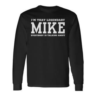 I'm That Legendary Mike Everybody Is Talking About Long Sleeve T-Shirt - Thegiftio UK