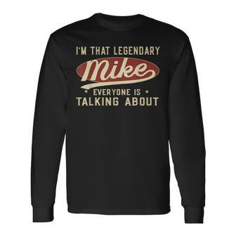 I'm That Legendary Mike Everyone Is Talking About Long Sleeve T-Shirt - Thegiftio UK
