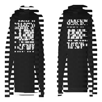 Because I'm Maddie That's Why Am Personalized Name Long Sleeve T-Shirt | Mazezy