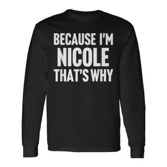 Because I'm Nicole That's Why Am Personalized Name Long Sleeve T-Shirt - Monsterry