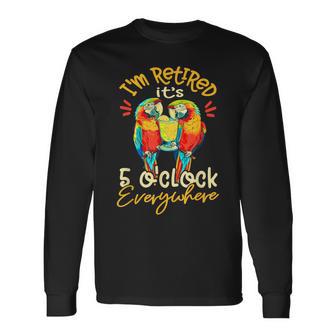I'm Retired It's 5 O'clock Everywhere 5 Oclock Somewhere Long Sleeve T-Shirt - Thegiftio UK