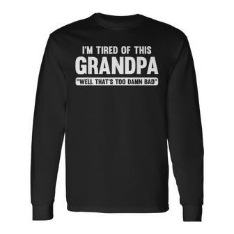 I'm Tired Of This Grandpa Well That's Too Damn Bad Long Sleeve T-Shirt - Thegiftio UK