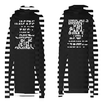 Immigrants Are Not Criminals But The President Is Long Sleeve T-Shirt | Seseable CA