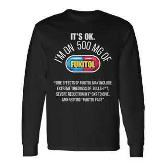 It's Ok I'm On 500Mg Of Fukitol Sarcasm Fukitol Long Sleeve T-Shirt - Thegiftio UK