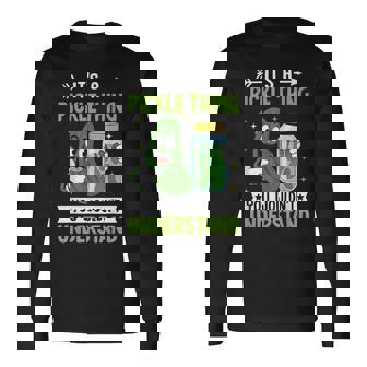 Its A Pickle Thing You Wouldnt Understand Long Sleeve T-Shirt - Thegiftio