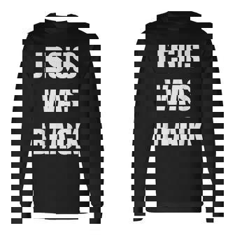 JESUS WAS BLACK Christian History Long Sleeve T-Shirt | Mazezy