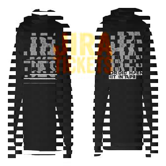 Jira Tickets Oder Es Ist Nicht Passiert Lustige Informatik Langarmshirts - Geschenkecke