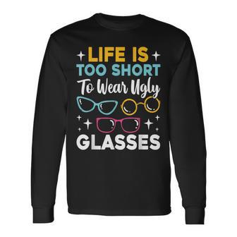 Life Is Too Short To Wear Ugly Glasses Eye Optician Long Sleeve T-Shirt - Thegiftio