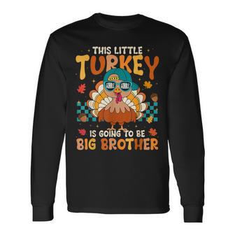 This Little Turkey Is Going To Be A Big Brother Thanksgiving Long Sleeve T-Shirt - Thegiftio UK