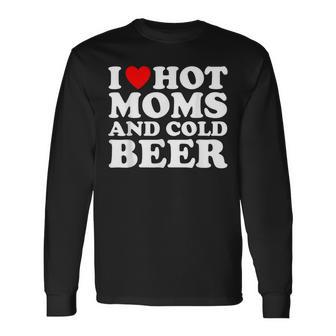 I Love Hot Moms And Cold Beer I Heart Milfs Long Sleeve T-Shirt - Thegiftio UK